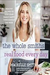 Book cover of The Whole Smiths Real Food Every Day by Michelle Smith
