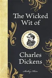 Book cover of The Wicked Wit of Charles Dickens by Shelley Klein