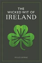 Book cover of The Wicked Wit of Ireland by Myles Byrne