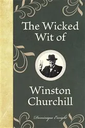 Book cover of The Wicked Wit of Winston Churchill by Dominique Enright