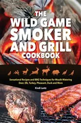 Book cover of The Wild Game Smoker and Grill Cookbook by Kindi Lantz