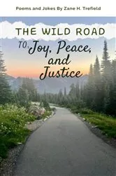 Book cover of The Wild Road to Joy, Peace, and Justice by Zane H. Trefield