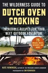 Book cover of The Wilderness Guide to Dutch Oven Cooking by Kate Rowinski