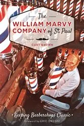 Book cover of The William Marvy Company of St. Paul: Keeping Barbershops Classic by Curt Brown