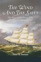 Book cover of The Wind And The Sails The story of the Marco Polo and the Canadians who transformed the shipping world by Peter W Noonan