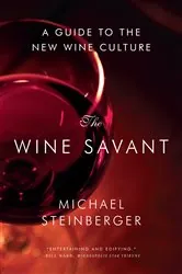 Book cover of The Wine Savant: A Guide to the New Wine Culture by Michael Steinberger