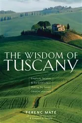 Book cover of The Wisdom of Tuscany: Simplicity, Security & the Good Life by Ferenc Máté