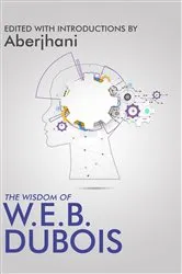 Book cover of The Wisdom of W.E.B. Du Bois by Aberjhani