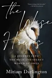 Book cover of The Wise Hours: A Journey into the Wild and Secret World of Owls by Miriam Darlington