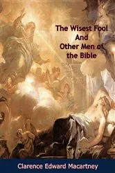 Book cover of The Wisest Fool And Other Men of the Bible by Clarence Edward Macartney