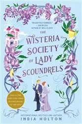 Book cover of The Wisteria Society of Lady Scoundrels by India Holton