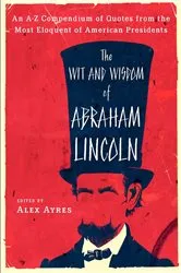 Book cover of The Wit and Wisdom of Abraham Lincoln by Alex Ayres