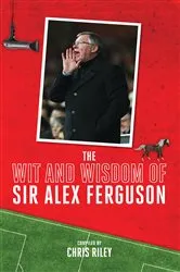 Book cover of The Wit and Wisdom of Sir Alex Ferguson by Chris Riley