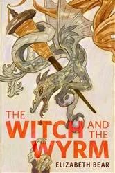 Book cover of The Witch and the Wyrm by Elizabeth Bear