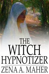 Book cover of The Witch Hypnotizer by Zena A. Maher