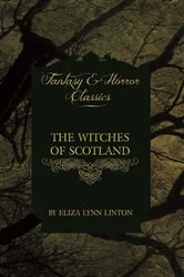 Book cover of The Witches of Scotland (Fantasy and Horror Classics) by Eliza Lynn Linton