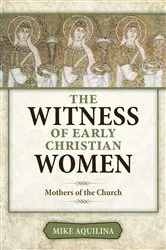 Book cover of The Witness of Early Christian Women by Mike Aquilina