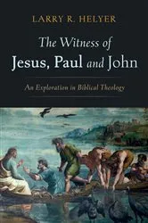 Book cover of The Witness of Jesus, Paul and John by Larry R. Helyer