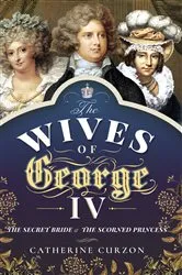 Book cover of The Wives of George IV by Catherine Curzon
