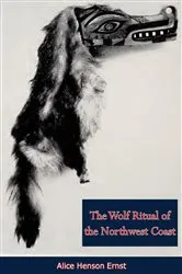 Book cover of The Wolf Ritual of the Northwest Coast by Alice Henson Ernst