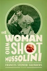 Book cover of The Woman Who Shot Mussolini by Frances Stonor Saunders