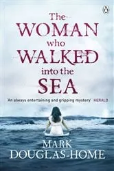 Book cover of The Woman Who Walked into the Sea by Mark Douglas-Home