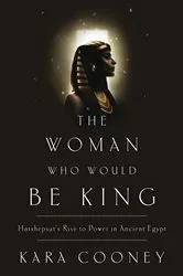 Book cover of The Woman Who Would Be King by Kara Cooney
