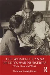 Book cover of The Women of Anna Freud’s War Nurseries by Christiane Ludwig-Körner