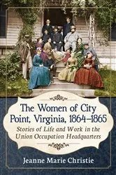 Book cover of The Women of City Point, Virginia, 1864-1865 by Jeanne Marie Christie