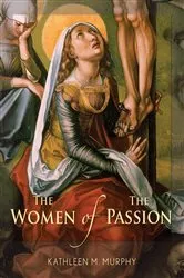 Book cover of The Women of the Passion by Murphy Kathleen M.