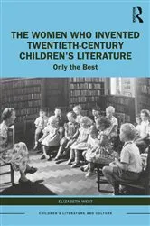 Book cover of The Women Who Invented Twentieth-Century Children’s Literature by Elizabeth West