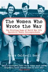 Book cover of The Women Who Wrote the War by Nancy Caldwell Sorel
