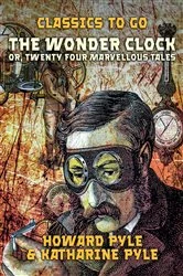 Book cover of The Wonder Clock, Or, Twenty Four Marvellous Tales by Howard Pyle