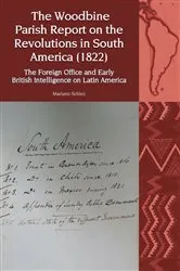 Book cover of The Woodbine Parish Report on the Revolutions in South America (1822) by Mariano Martín Schlez