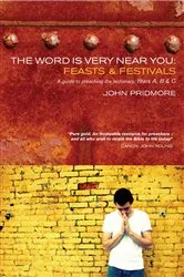Book cover of The Word is Very Near You: Feasts and Festivals by John Pridmore