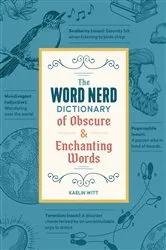 Book cover of The Word Nerd Dictionary of Obscure & Enchanting Words by Kaelin Witt