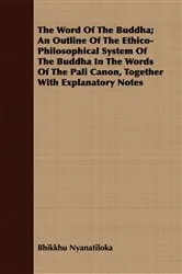 Book cover of The Word Of The Buddha; An Outline Of The Ethico-Philosophical System Of The Buddha In The Words Of The Pali Canon, Together With Explanatory Notes by Bhikkhu Nyanatiloka
