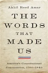 Book cover of The Words That Made Us by Akhil Reed Amar