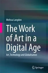 Book cover of The Work of Art in a Digital Age: Art, Technology and Globalisation by Melissa Langdon