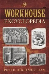 Book cover of The Workhouse Encyclopedia by Peter Higginbotham
