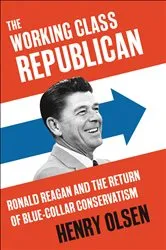 Book cover of The Working Class Republican by Henry Olsen