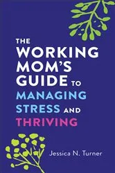 Book cover of The Working Mom's Guide to Managing Stress and Thriving by Jessica N. Turner