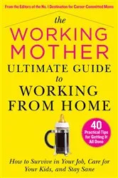 Book cover of The Working Mother Ultimate Guide to Working From Home by Working Mother Magazine