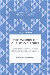 Book cover of The Works of Claudio Magris: Temporary Homes, Mobile Identities, European Borders by N. Pireddu