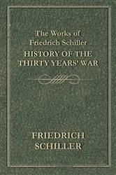 Book cover of The Works of Friedrich Schiller - History of the Thirty Years' War by Friedrich Schiller