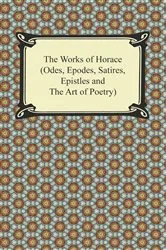 Book cover of The Works of Horace (Odes, Epodes, Satires, Epistles and The Art of Poetry) by Horace