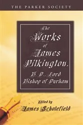 Book cover of The Works of James Pilkington, B.D., Lord Bishop of Durham by James Pilkington
