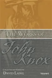 Book cover of The Works of John Knox, Volume 6: Letters, Prayers, and Other Shorter Writings with a Sketch of His Life (6th ed.) by David Laing