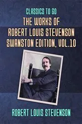 Book cover of The Works of Robert Louis Stevenson - Swanston Edition, Vol 10 by Robert Louis Stevenson
