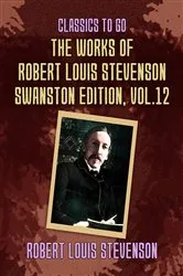 Book cover of The Works of Robert Louis Stevenson - Swanston Edition, Vol 12 by Unknown